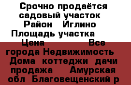 Срочно продаётся садовый участок › Район ­ Иглино › Площадь участка ­ 8 › Цена ­ 450 000 - Все города Недвижимость » Дома, коттеджи, дачи продажа   . Амурская обл.,Благовещенский р-н